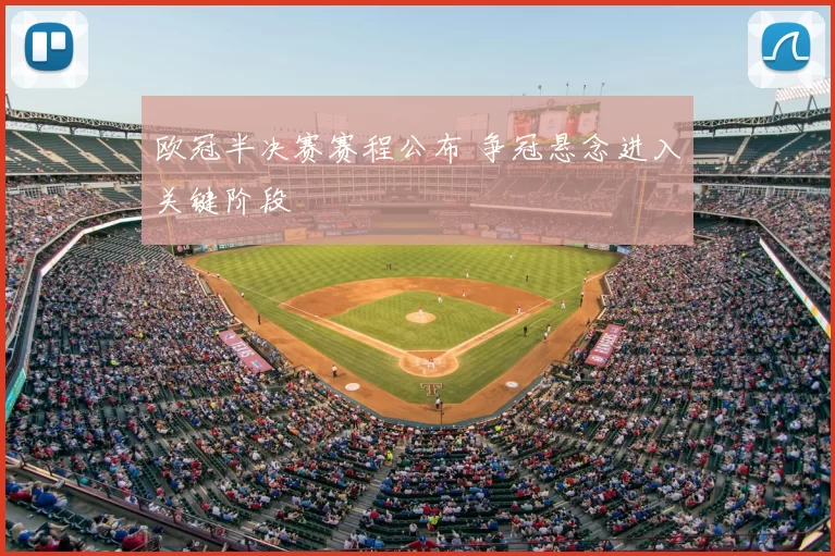欧冠半决赛赛程公布 争冠悬念进入关键阶段