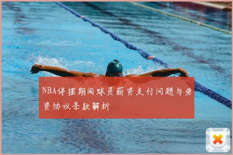 NBA停摆期间球员薪资支付问题与劳资协议条款解析
