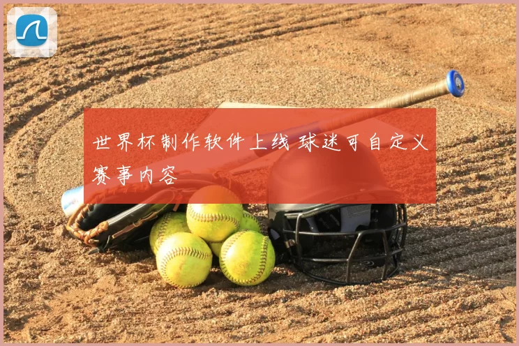 世界杯制作软件上线 球迷可自定义赛事内容