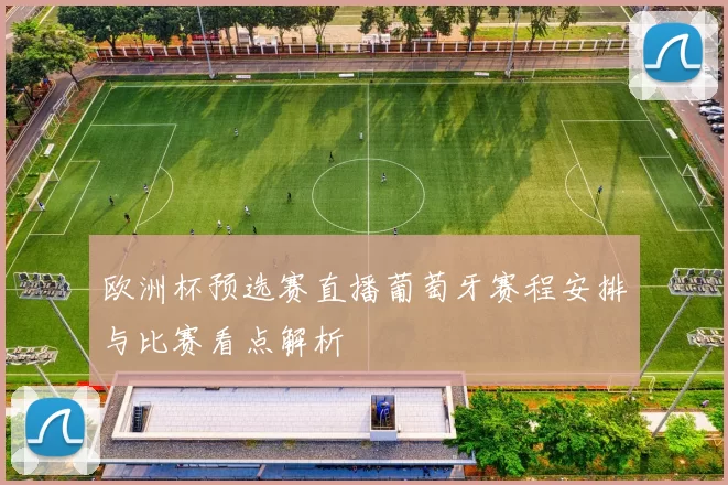 欧洲杯预选赛直播葡萄牙赛程安排与比赛看点解析