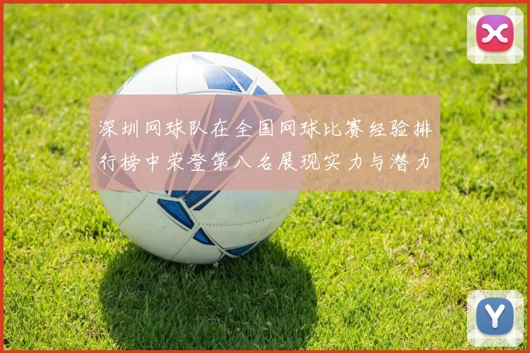 深圳网球队在全国网球比赛经验排行榜中荣登第八名展现实力与潜力