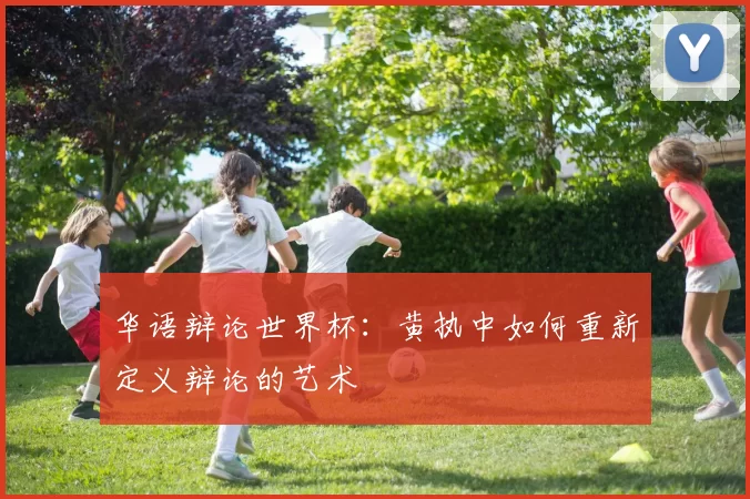华语辩论世界杯：黄执中如何重新定义辩论的艺术
