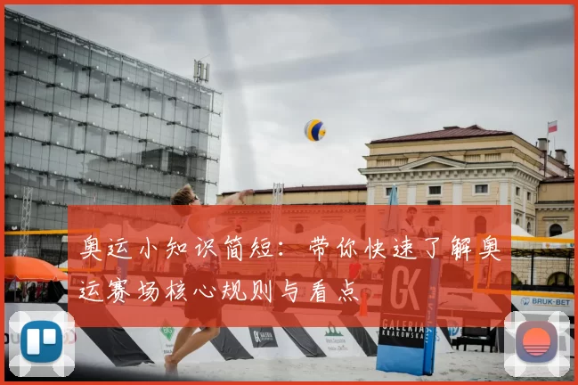 奥运小知识简短:带你快速了解奥运赛场核心规则与看点