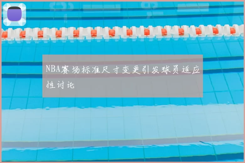 NBA赛场标准尺寸变更引发球员适应性讨论