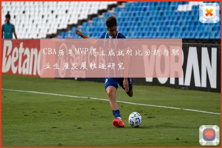 CBA历年MVP得主成就对比分析与职业生涯发展轨迹研究