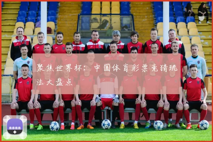 聚焦世界杯：中国体育彩票竞猜玩法大盘点