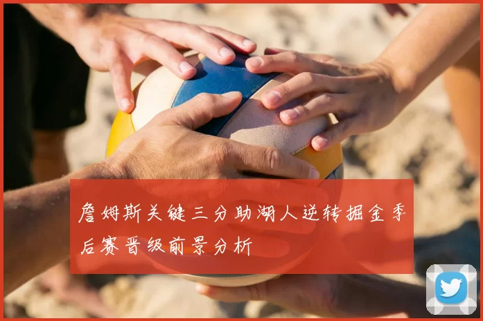 詹姆斯关键三分助湖人逆转掘金季后赛晋级前景分析