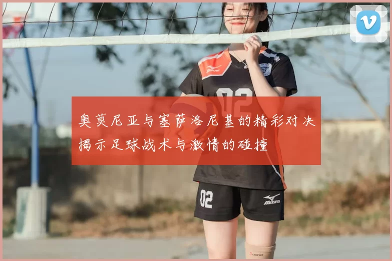 奥莫尼亚与塞萨洛尼基的精彩对决揭示足球战术与激情的碰撞
