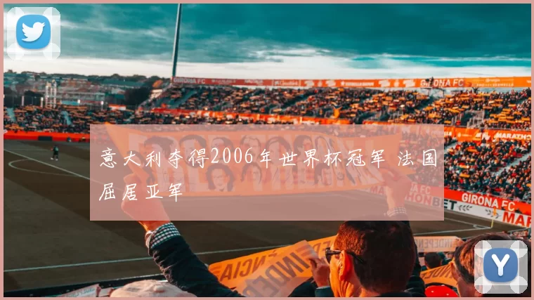 意大利夺得2006年世界杯冠军 法国屈居亚军