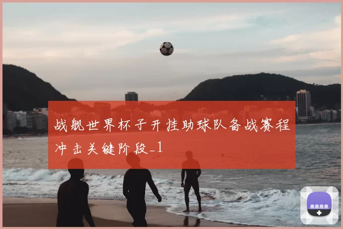战舰世界杯子开挂助球队备战赛程冲击关键阶段_1