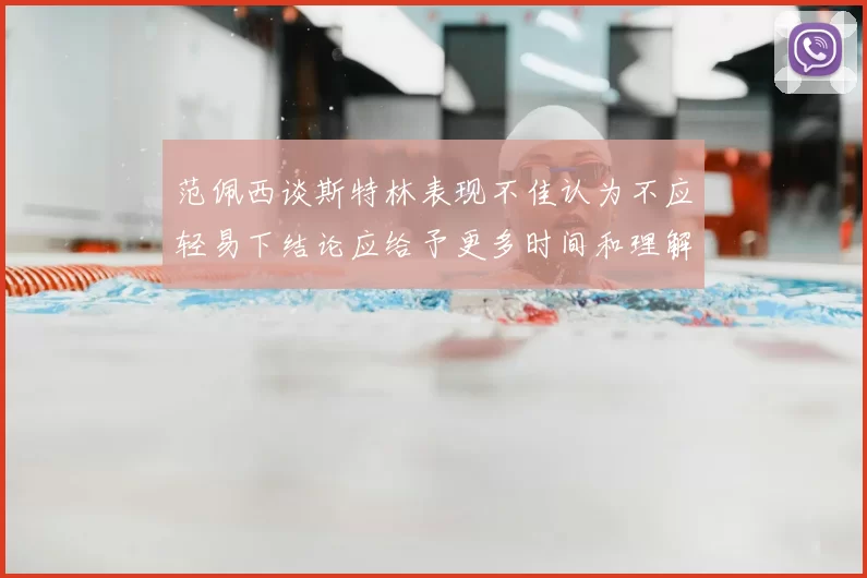 范佩西谈斯特林表现不佳认为不应轻易下结论应给予更多时间和理解