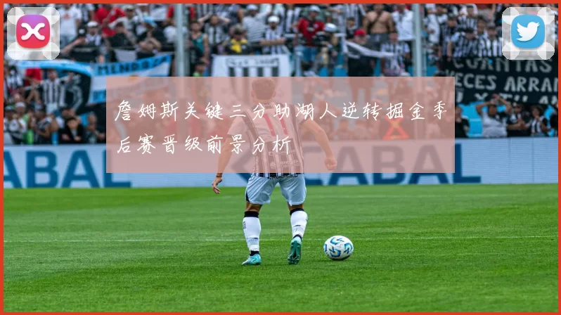 詹姆斯关键三分助湖人逆转掘金季后赛晋级前景分析