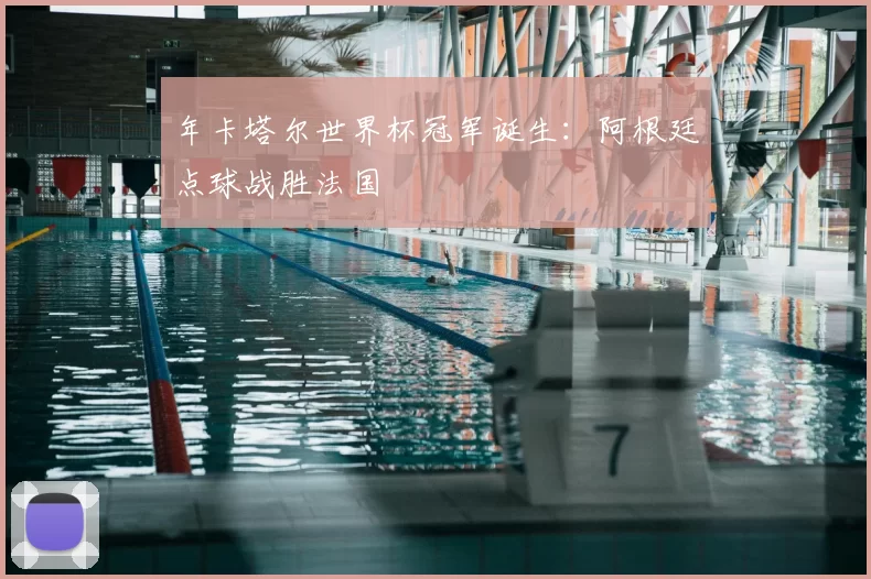 年卡塔尔世界杯冠军诞生：阿根廷点球战胜法国