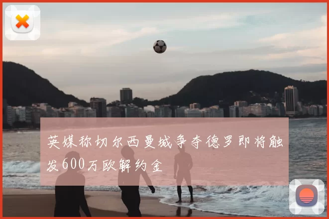 英媒称切尔西曼城争夺德罗即将触发600万欧解约金