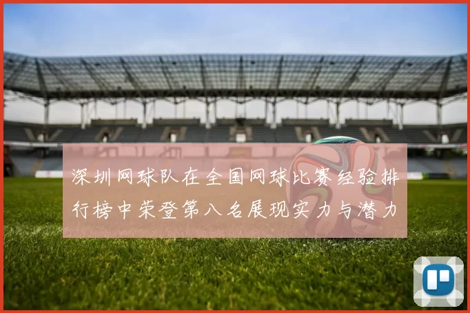 深圳网球队在全国网球比赛经验排行榜中荣登第八名展现实力与潜力